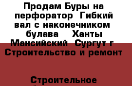 Продам Буры на перфоратор, Гибкий вал с наконечником (булава) - Ханты-Мансийский, Сургут г. Строительство и ремонт » Строительное оборудование   